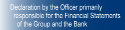 Declaration by the Officer primarily responsible for the Financial Statements of the Group and the Bank